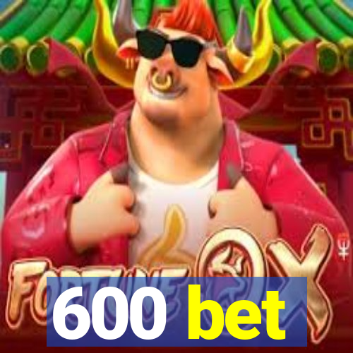 600 bet